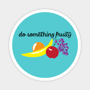 Do something fruity Magnet